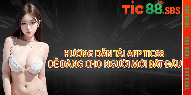 Tải App TIC88 ngay - Ưu đãi độc quyền, chơi mọi lúc mọi nơi 2 Hướng dẫn tải App TIC88 dễ dàng cho người mới bắt đầu