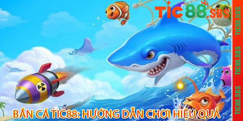 Bắn Cá Tic88: Hướng Dẫn Chơi Hiệu Quả