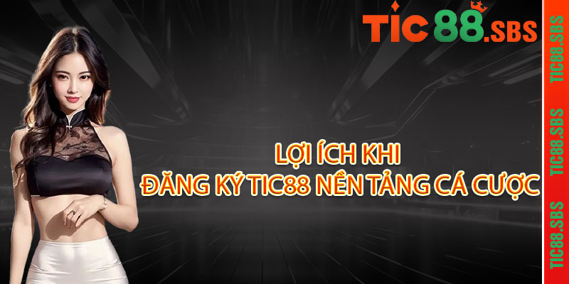 Lợi ích khi đăng ký TIC88 nền tảng cá cược