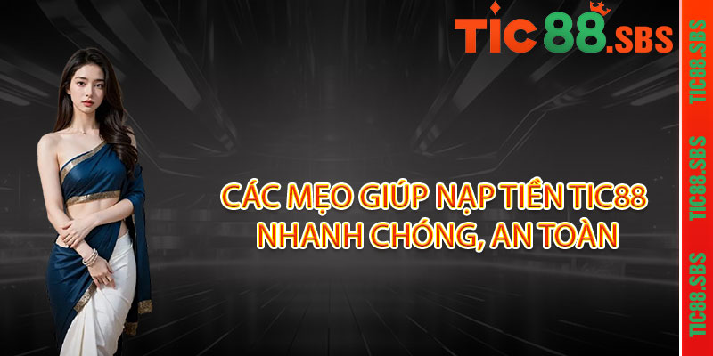 Nạp tiền TIC88 - 1 giây giao dịch, 1 tỷ ưu đãi ! 3 Các mẹo giúp nạp tiền TIC88 nhanh chóng, an toàn
