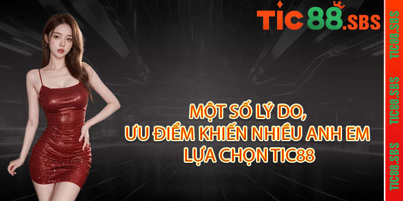Một số lý do, ưu điểm khiến nhiều anh em lựa chọn Tic88
